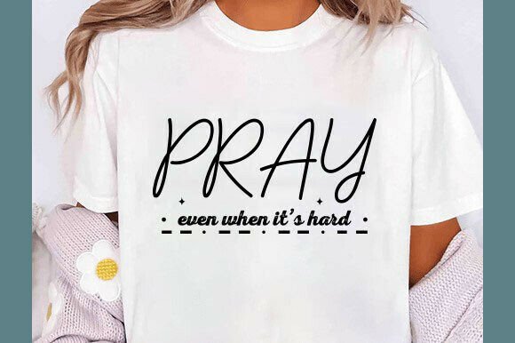 Christian Svg, Pray Even When It's Hard: T-Shirt Designs & Graphics